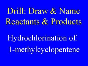 Drill Draw Name Reactants Products Hydrochlorination of 1