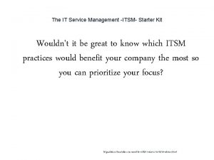 The IT Service Management ITSM Starter Kit Wouldnt