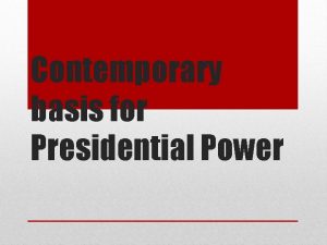 Contemporary basis for Presidential Power Sources of presidential