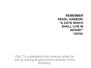 REMEMBER PEARL HARBOR A DATE WHICH SHALL LIVE