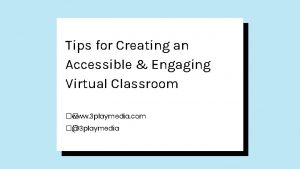 Tips for Creating an Accessible Engaging Virtual Classroom