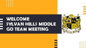 WELCOME SYLVAN HILLS MIDDLE GO TEAM MEETING Todays