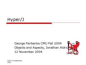 HyperJ George Fairbanks CMU Fall 2004 Objects and