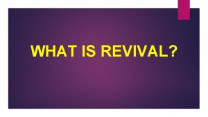 WHAT IS REVIVAL We Need Revival For years