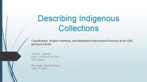 Describing Indigenous Collections Classification Subject Headings and Metadata