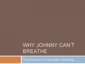 WHY JOHNNY CANT BREATHE The Evolution of Helicopter