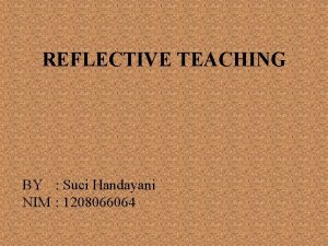 REFLECTIVE TEACHING BY Suci Handayani NIM 1208066064 Reflective