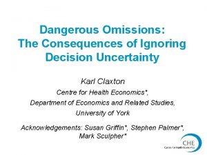 Dangerous Omissions The Consequences of Ignoring Decision Uncertainty