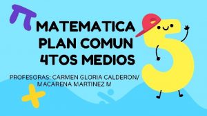 MATEMATICA PLAN COMUN 4 TOS MEDIOS PROFESORAS CARMEN