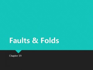 Faults Folds Chapter 19 Faults A fault is