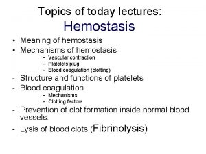 Topics of today lectures Hemostasis Meaning of hemostasis