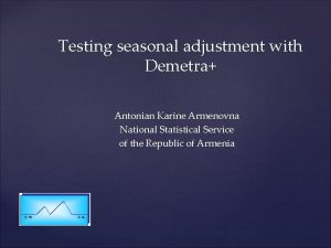 Testing seasonal adjustment with Demetra Antonian Karine Armenovna