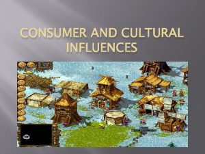 CONSUMER AND CULTURAL INFLUENCES Culture The culture is