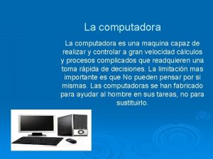 La computadora es una maquina capaz de realizar