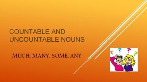 COUNTABLE AND UNCOUNTABLE NOUNS MUCH MANY SOME ANY