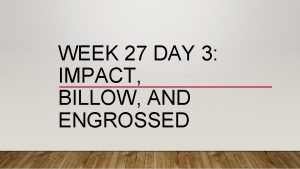 WEEK 27 DAY 3 IMPACT BILLOW AND ENGROSSED