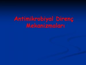 Antimikrobiyal Diren Mekanizmalar Sunum ierii n n n