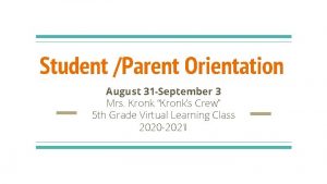 Student Parent Orientation August 31 September 3 Mrs