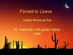 Forced to Leave Indian Removal Act Mr Drabinskis