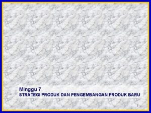 Minggu 7 STRATEGI PRODUK DAN PENGEMBANGAN PRODUK BARU