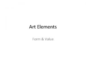Art Elements Form Value FORM are threedimensional shapes