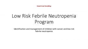 Insert local branding Low Risk Febrile Neutropenia Program