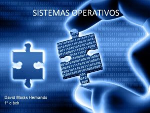 SISTEMAS OPERATIVOS David Moras Hernando 1 c bch