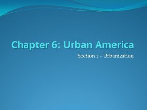 Chapter 6 Urban America Section 2 Urbanization Urbanization