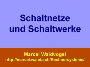 Schaltnetze und Schaltwerke Marcel Waldvogel http marcel wanda