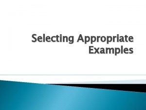 Selecting Appropriate Examples Why Selecting appropriate examples in