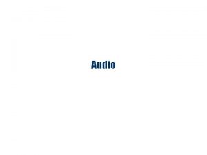 Audio Digital Audio Audio comes from different sources