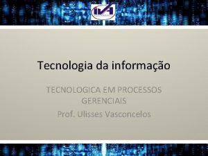 Tecnologia da informao TECNOLOGICA EM PROCESSOS GERENCIAIS Prof