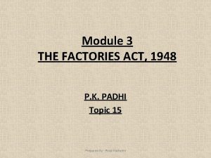 Module 3 THE FACTORIES ACT 1948 P K Module 3 THE FACTORIES ACT 1948 P K
