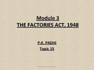 Module 3 THE FACTORIES ACT 1948 P K