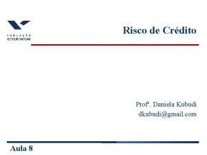 Risco de Crdito Prof Daniela Kubudi dkubudigmail com