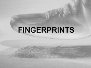 FINGERPRINTS FINGERPRINTS Introduction Most widely used of personal