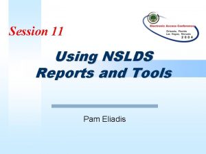 Session 11 Using NSLDS Reports and Tools Pam