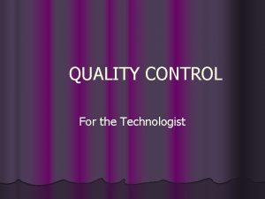 QUALITY CONTROL For the Technologist TECHNOLOGIST RESPONSIBILITIES l