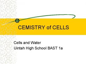 CEMISTRY of CELLS Cells and Water Uintah High