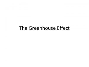 The Greenhouse Effect The Greenhouse Effect Like a