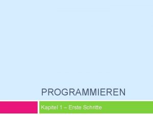 PROGRAMMIEREN Kapitel 1 Erste Schritte Ziele von Heute