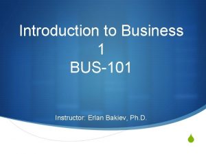 Introduction to Business 1 BUS101 Instructor Erlan Bakiev