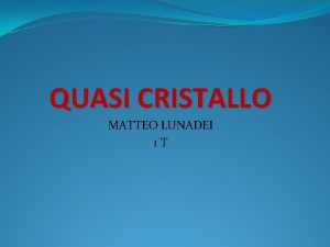 QUASI CRISTALLO MATTEO LUNADEI 1 T INTRODUZIONE IL