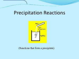 Precipitation Reactions Reactions that form a precipitate Definition