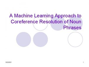 A Machine Learning Approach to Coreference Resolution of