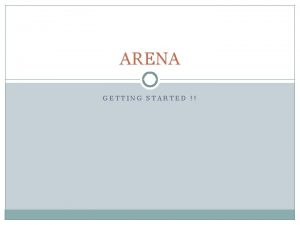 ARENA GETTING STARTED What is Arena software Arena