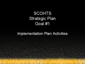 SCOHTS Strategic Plan Goal 1 Implementation Plan Activities