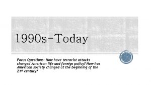 Focus Questions How have terrorist attacks changed American