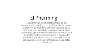 El Pharming El pharming es una prctica fraudulenta