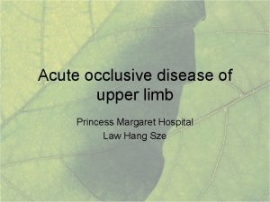 Acute occlusive disease of upper limb Princess Margaret